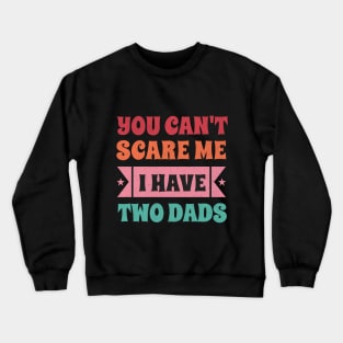 Can't Scare Me I have two dads Crewneck Sweatshirt